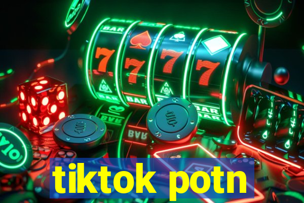 tiktok potn